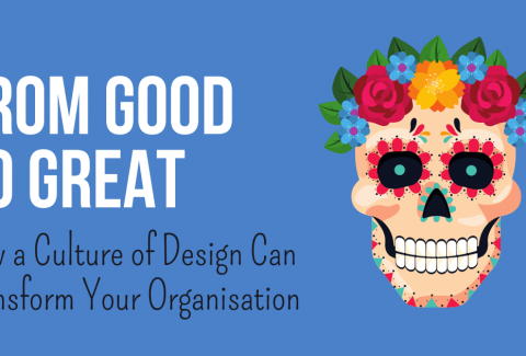 Text: From good to great. How a culture of design can transform your organisation. Plus illustrated sugar skull.