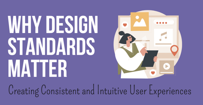 Text: Why design standards matter - creating consistent and intuitive user experiences; Illustration of a women and design assets