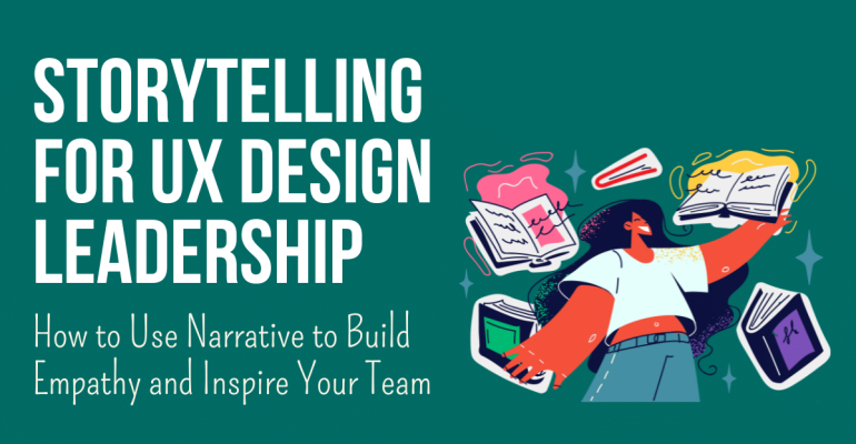 Text: Storytelling for UX Leadership - How to Use Narrative to Build Empathy and Inspire Your Team; Illustration: a woman with books flying around her.