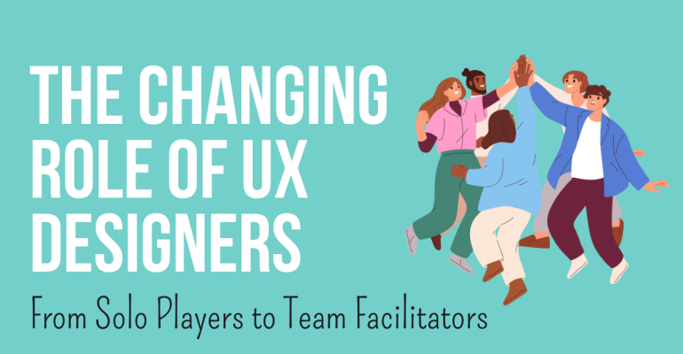 Text: the changing role of UX designers - from solo players to team facilitators. Illustration: a group of people high-fiving each other.